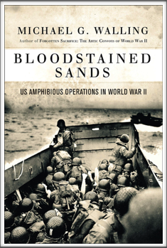 BLOODSTAINED SANDS - US Amphibious Operations in World War II
by 
Michael G. Walling